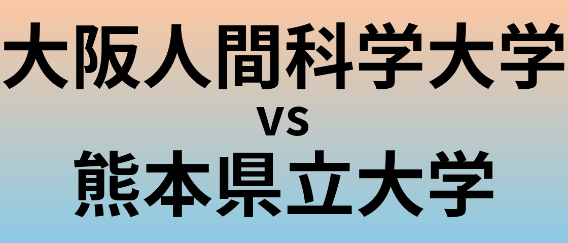 大阪人間科学大学と熊本県立大学 のどちらが良い大学?