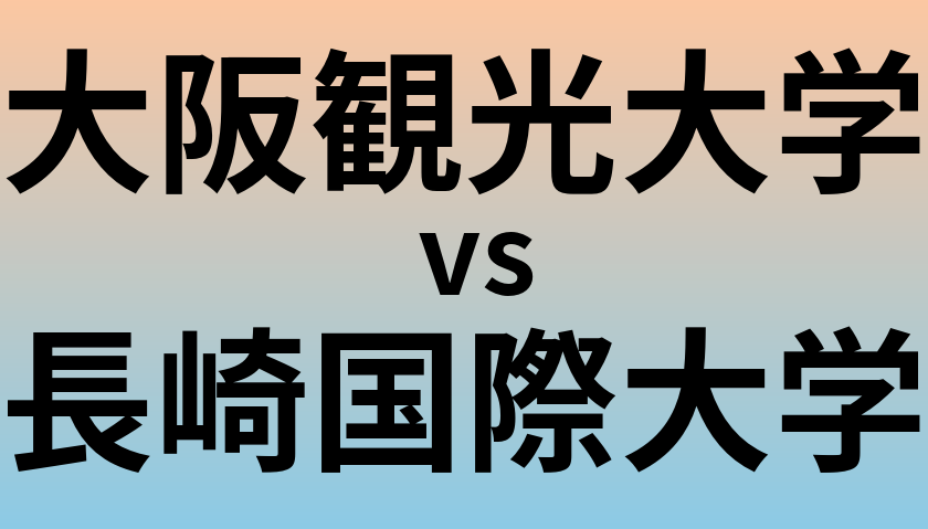 大阪観光大学と長崎国際大学 のどちらが良い大学?