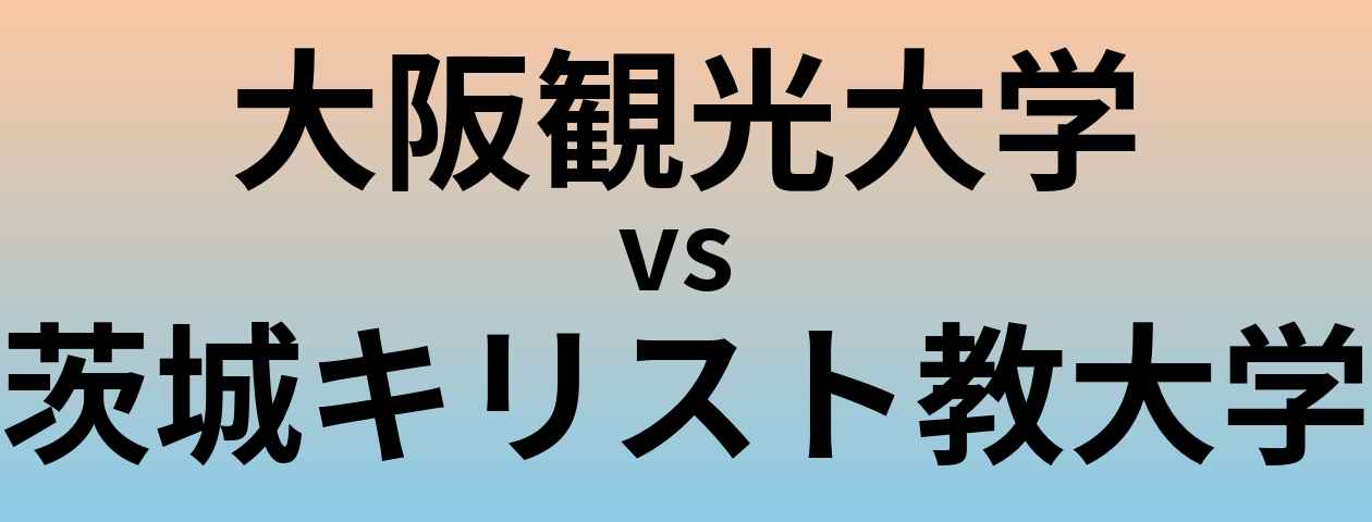 大阪観光大学と茨城キリスト教大学 のどちらが良い大学?