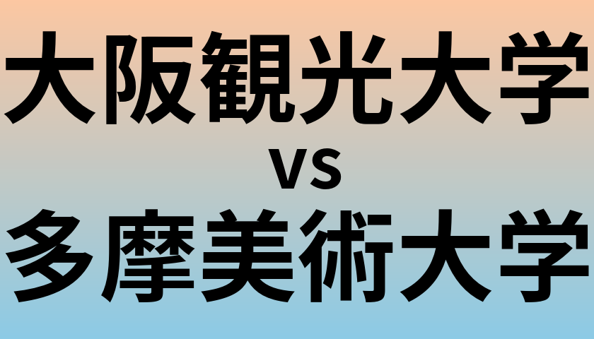 大阪観光大学と多摩美術大学 のどちらが良い大学?