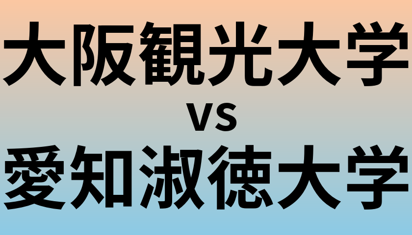 大阪観光大学と愛知淑徳大学 のどちらが良い大学?