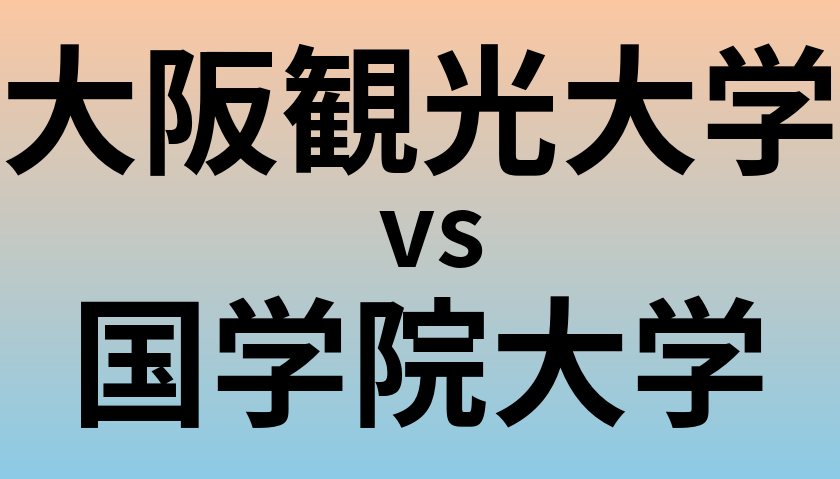 大阪観光大学と国学院大学 のどちらが良い大学?