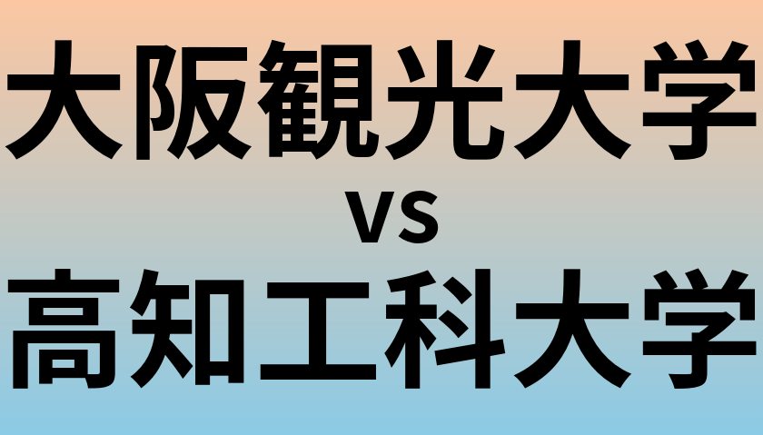 大阪観光大学と高知工科大学 のどちらが良い大学?