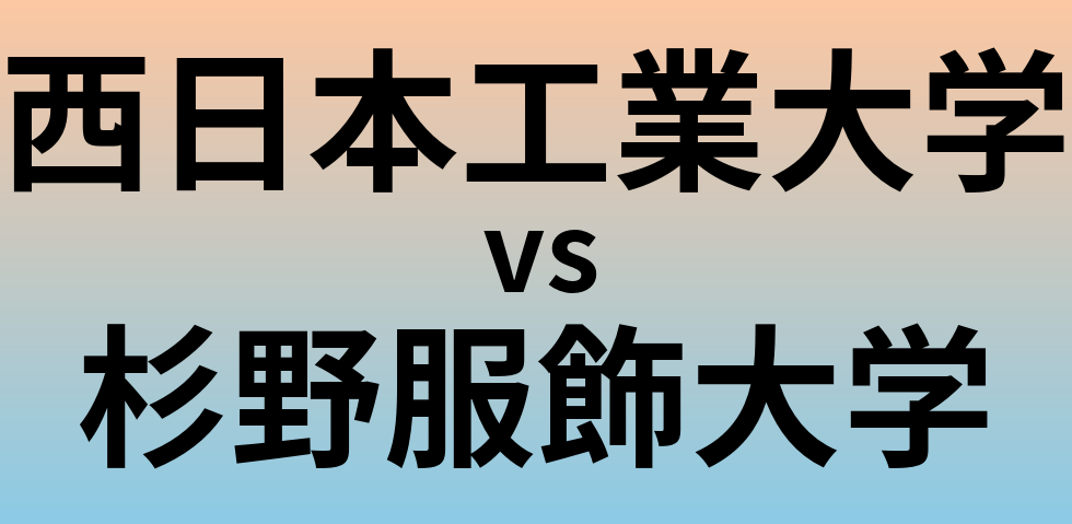 西日本工業大学と杉野服飾大学 のどちらが良い大学?