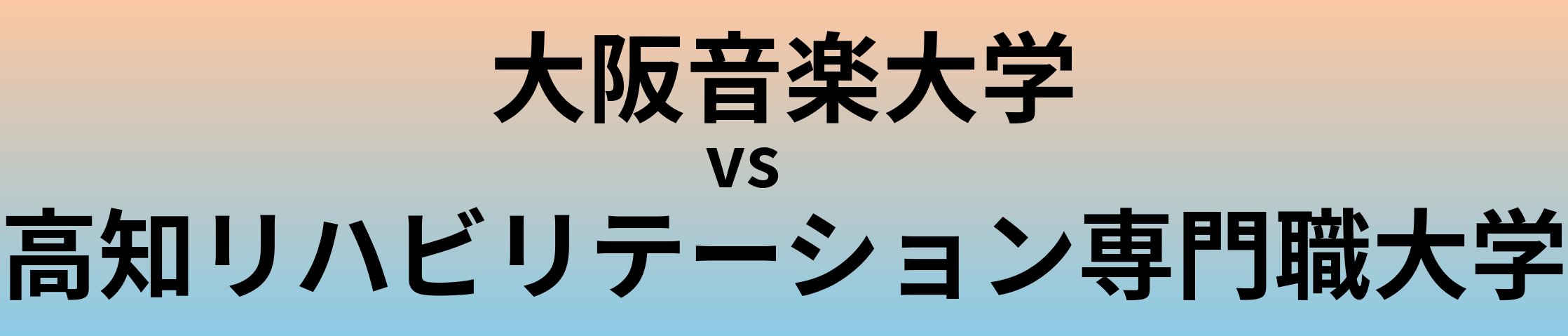 大阪音楽大学と高知リハビリテーション専門職大学 のどちらが良い大学?