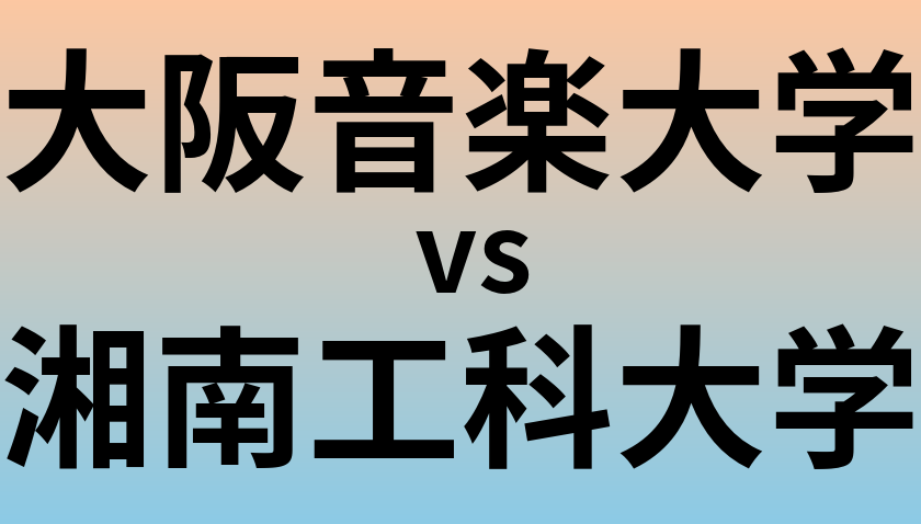 大阪音楽大学と湘南工科大学 のどちらが良い大学?