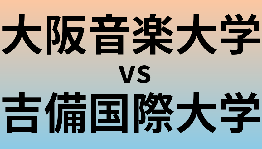 大阪音楽大学と吉備国際大学 のどちらが良い大学?