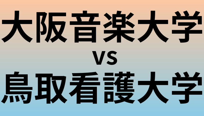 大阪音楽大学と鳥取看護大学 のどちらが良い大学?