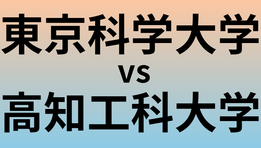 東京科学大学と高知工科大学 のどちらが良い大学?