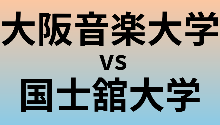 大阪音楽大学と国士舘大学 のどちらが良い大学?