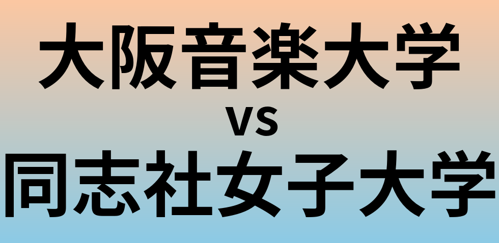 大阪音楽大学と同志社女子大学 のどちらが良い大学?