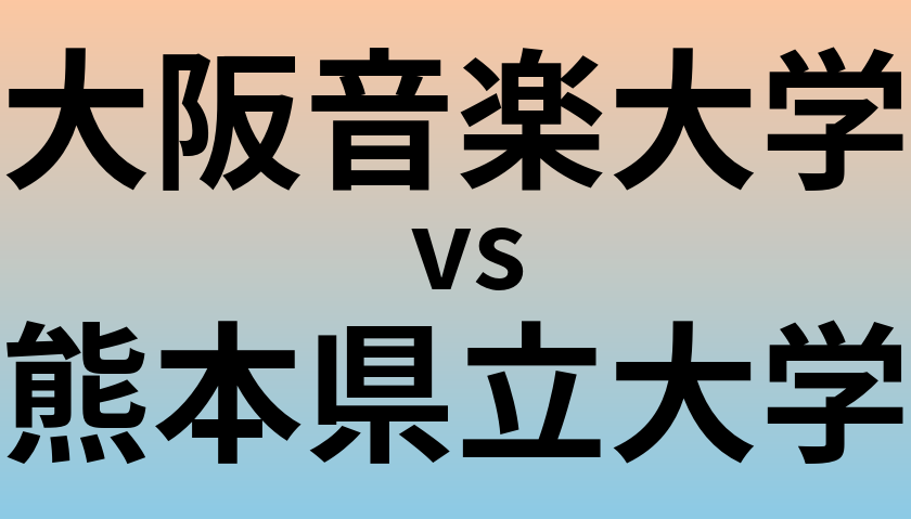 大阪音楽大学と熊本県立大学 のどちらが良い大学?