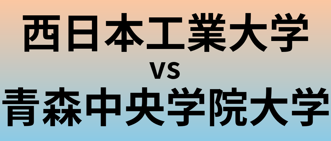 西日本工業大学と青森中央学院大学 のどちらが良い大学?