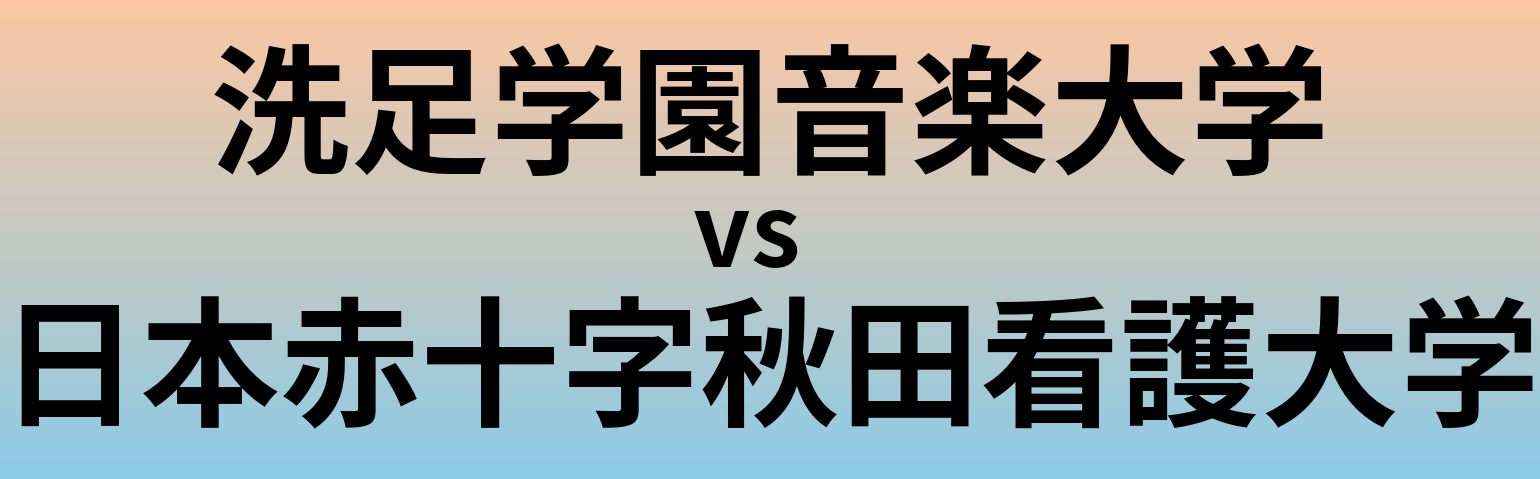 洗足学園音楽大学と日本赤十字秋田看護大学 のどちらが良い大学?
