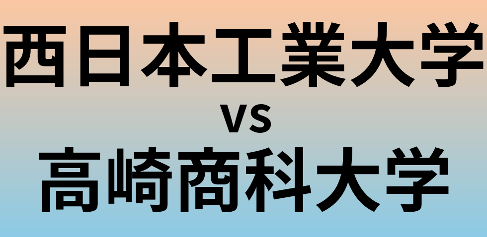 西日本工業大学と高崎商科大学 のどちらが良い大学?