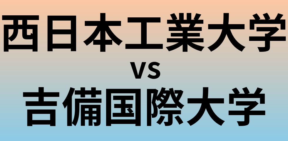西日本工業大学と吉備国際大学 のどちらが良い大学?