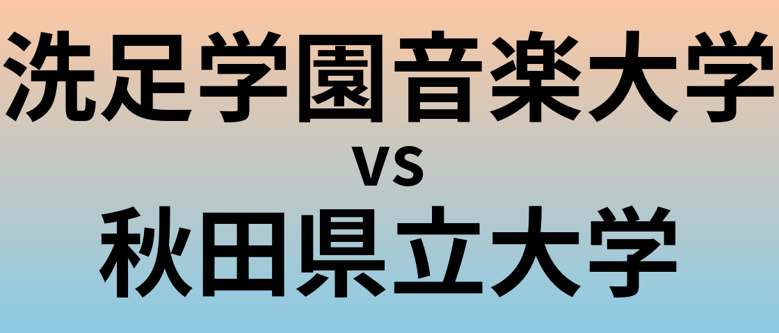 洗足学園音楽大学と秋田県立大学 のどちらが良い大学?