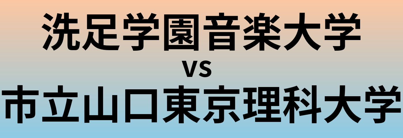 洗足学園音楽大学と市立山口東京理科大学 のどちらが良い大学?