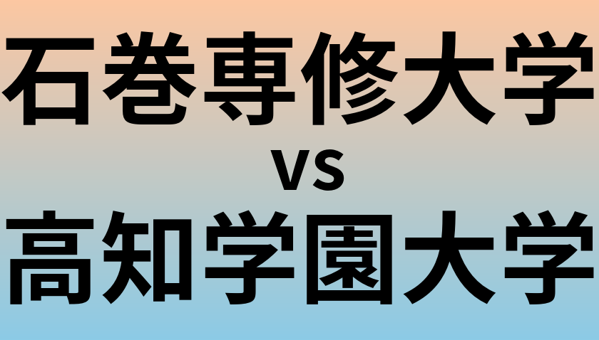 石巻専修大学と高知学園大学 のどちらが良い大学?