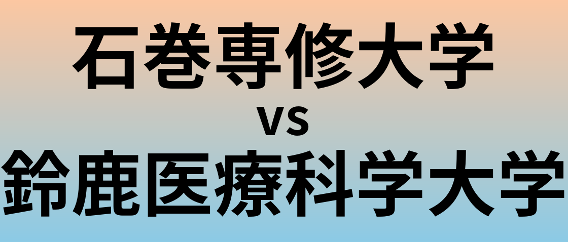石巻専修大学と鈴鹿医療科学大学 のどちらが良い大学?