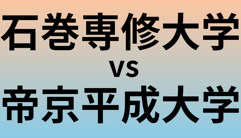 石巻専修大学と帝京平成大学 のどちらが良い大学?