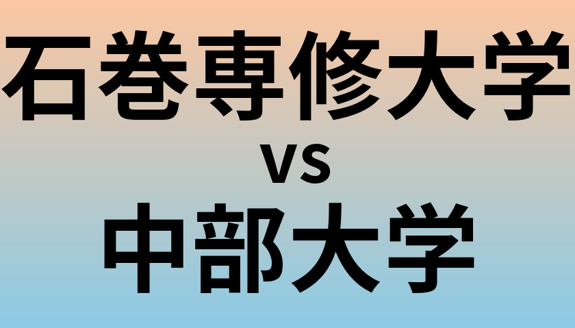 石巻専修大学と中部大学 のどちらが良い大学?