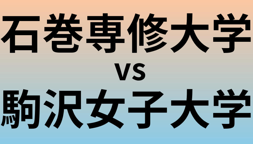 石巻専修大学と駒沢女子大学 のどちらが良い大学?