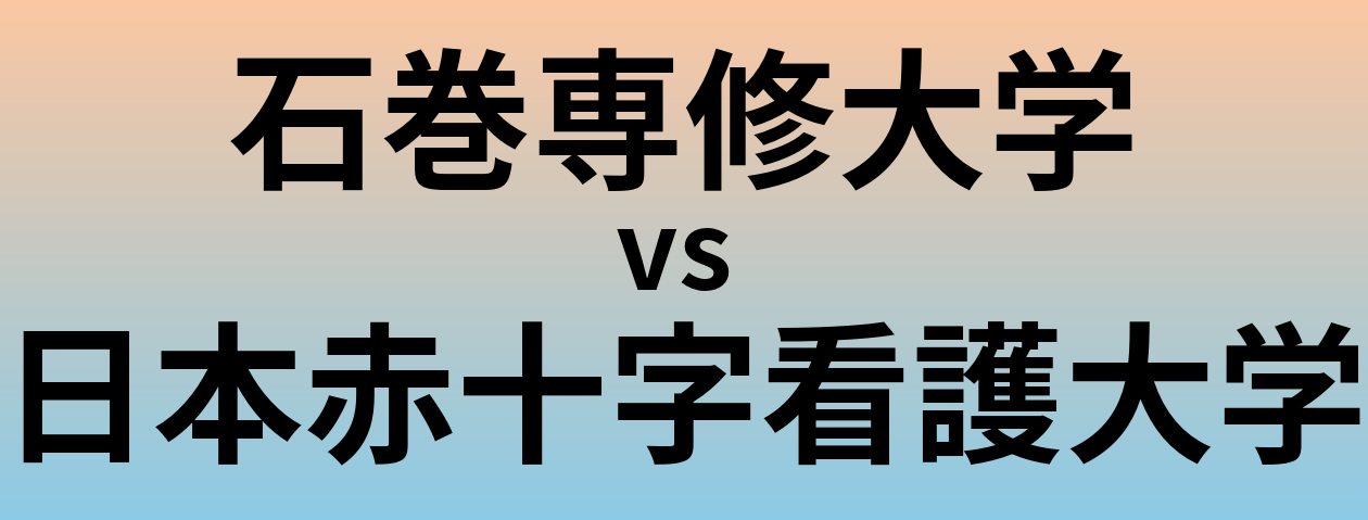 石巻専修大学と日本赤十字看護大学 のどちらが良い大学?