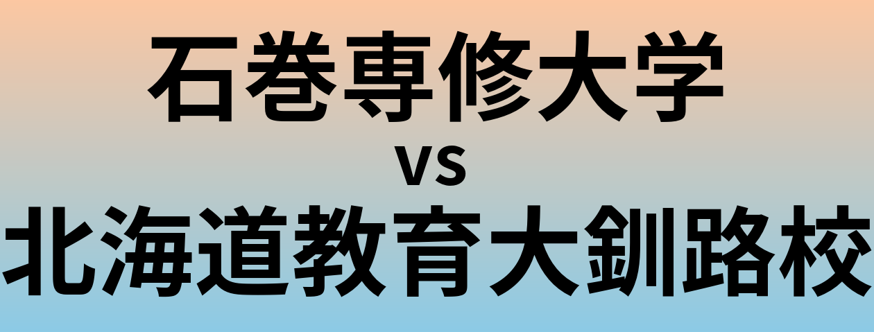 石巻専修大学と北海道教育大釧路校 のどちらが良い大学?