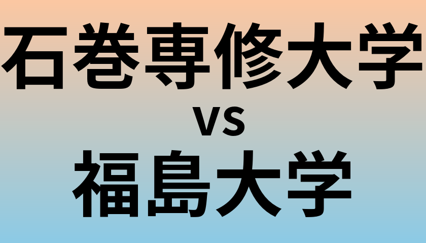 石巻専修大学と福島大学 のどちらが良い大学?