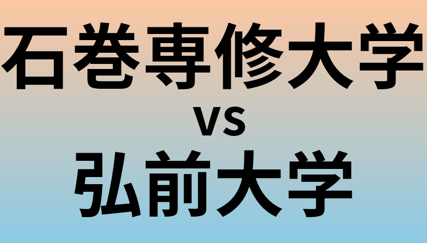 石巻専修大学と弘前大学 のどちらが良い大学?