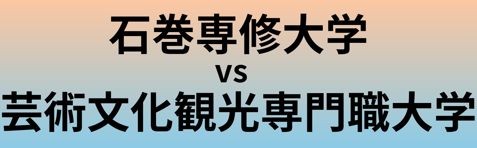 石巻専修大学と芸術文化観光専門職大学 のどちらが良い大学?