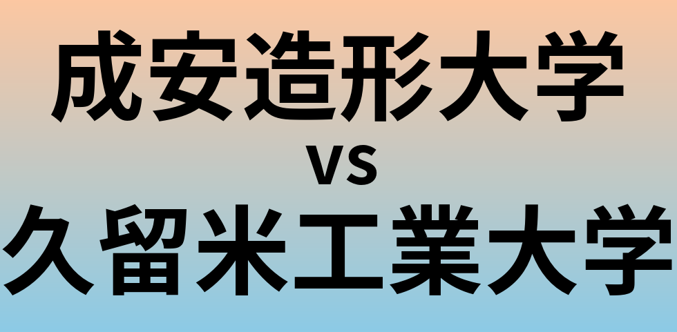 成安造形大学と久留米工業大学 のどちらが良い大学?