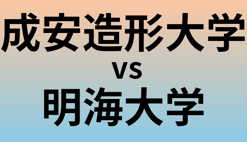 成安造形大学と明海大学 のどちらが良い大学?