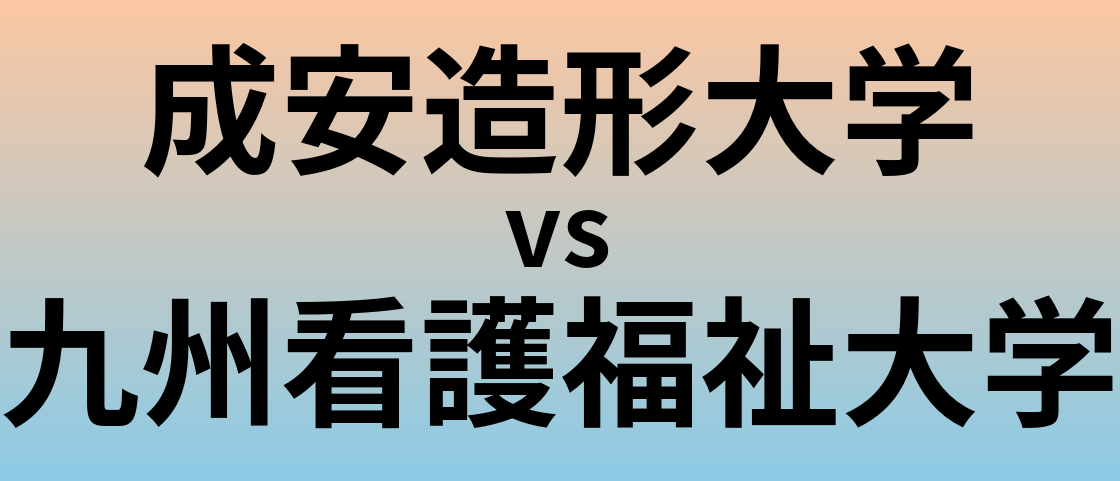 成安造形大学と九州看護福祉大学 のどちらが良い大学?