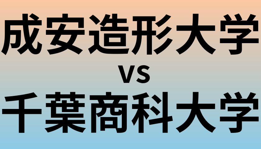 成安造形大学と千葉商科大学 のどちらが良い大学?