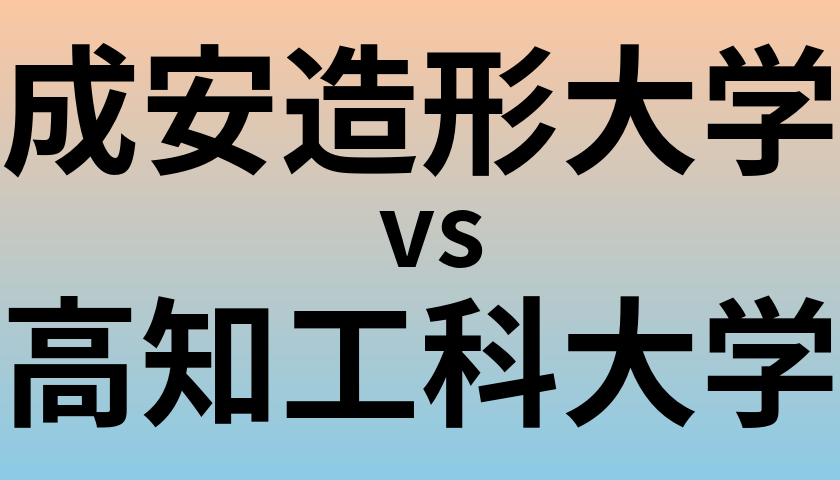 成安造形大学と高知工科大学 のどちらが良い大学?
