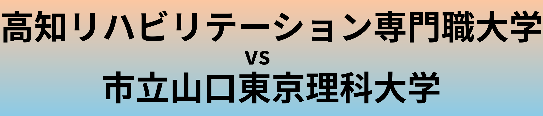 高知リハビリテーション専門職大学と市立山口東京理科大学 のどちらが良い大学?