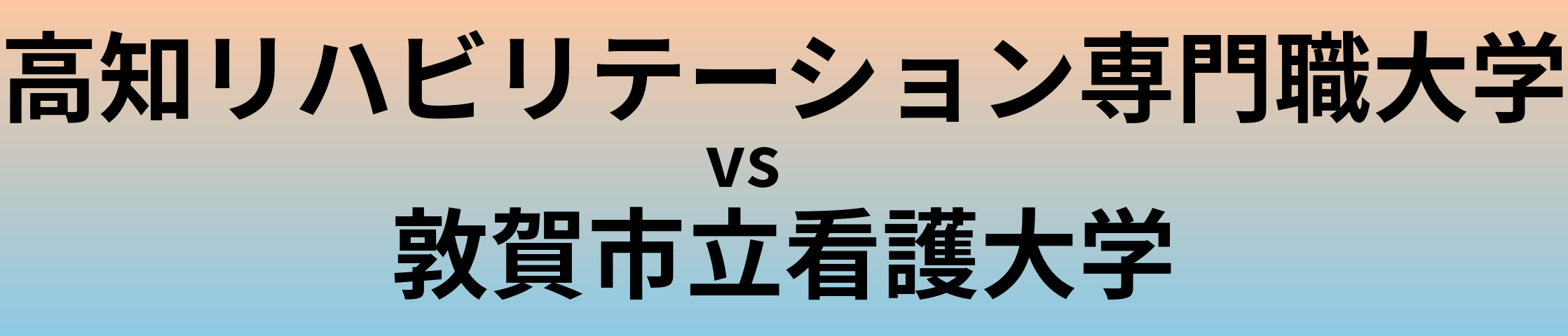 高知リハビリテーション専門職大学と敦賀市立看護大学 のどちらが良い大学?