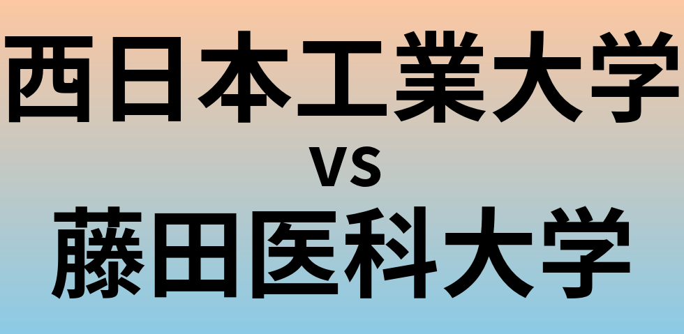 西日本工業大学と藤田医科大学 のどちらが良い大学?