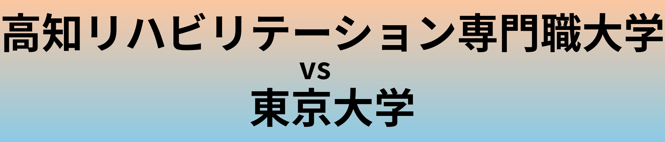 高知リハビリテーション専門職大学と東京大学 のどちらが良い大学?
