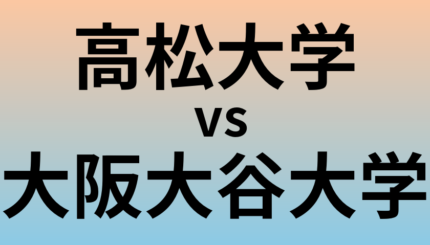 高松大学と大阪大谷大学 のどちらが良い大学?