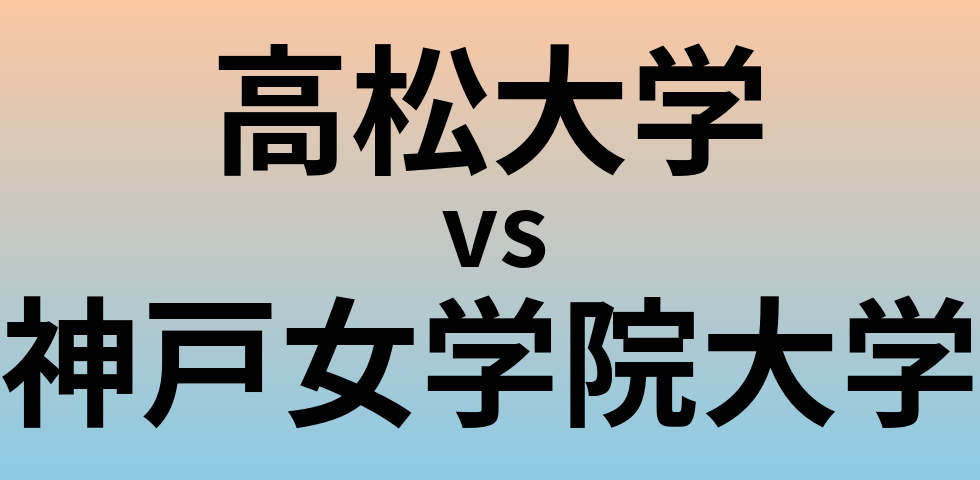 高松大学と神戸女学院大学 のどちらが良い大学?