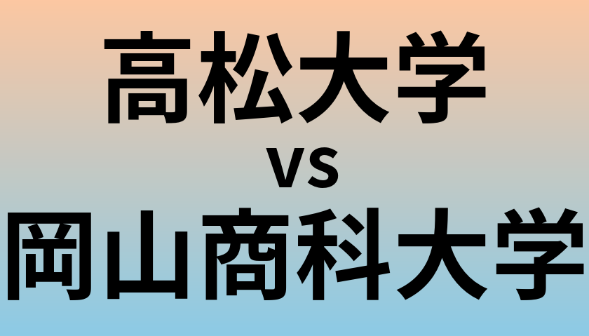 高松大学と岡山商科大学 のどちらが良い大学?