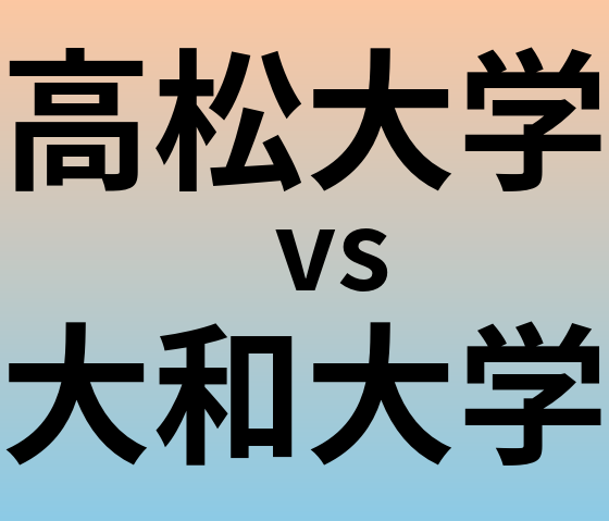 高松大学と大和大学 のどちらが良い大学?