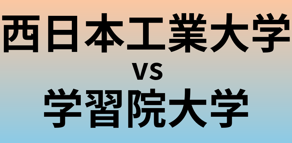 西日本工業大学と学習院大学 のどちらが良い大学?