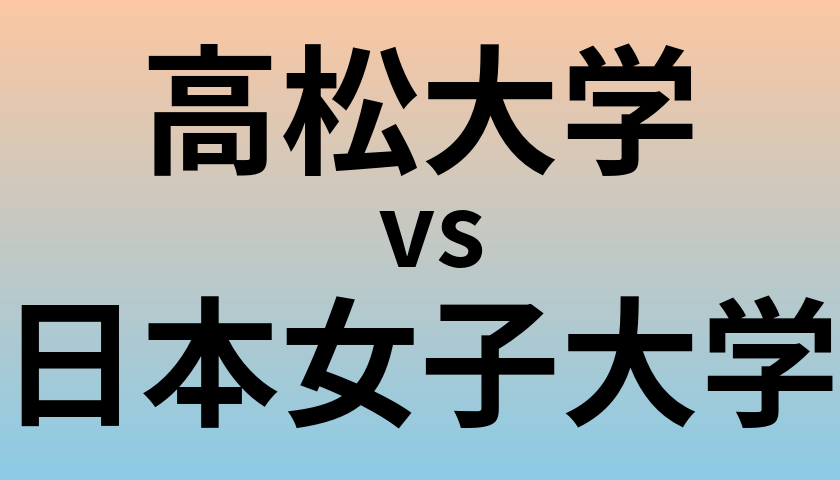 高松大学と日本女子大学 のどちらが良い大学?