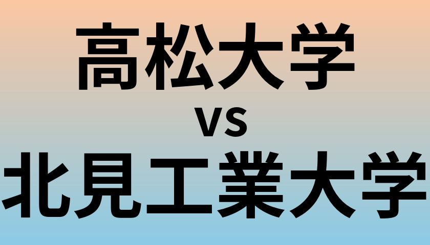 高松大学と北見工業大学 のどちらが良い大学?