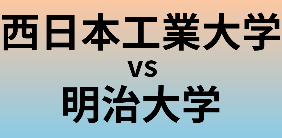 西日本工業大学と明治大学 のどちらが良い大学?