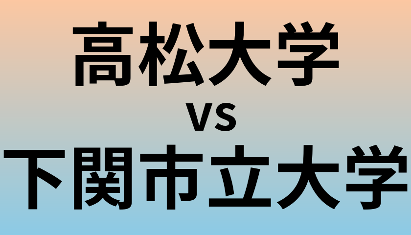 高松大学と下関市立大学 のどちらが良い大学?